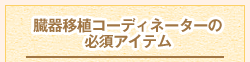 臓器移植コーディネーターの必須アイテム