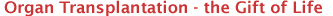Organ Transplantation - the Gift of Life