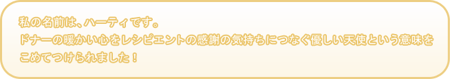 ���̖��O�́A�n�[�e�B�ł��B�h�i�[�̒g�����S�����V�s�G���g�̊��ӂ̋C�����ɂȂ��D�����V�g�Ƃ����Ӗ������߂Ă����܂����I